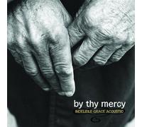 By Thy Mercy: Indelible Grace Acoustic