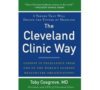 By Toby Cosgrove - The Cleveland Clinic Way: Lessons in Excellence from One of the World's Leading Health Care Organizations