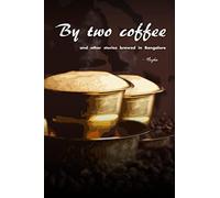 By two coffee : and other stories brewed in Bangalore