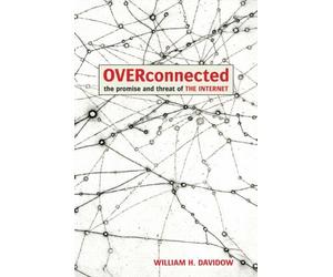 By William H. Davidow: OVERCONNECTED: The Promise and Threat of the Internet