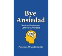 Bye Ansiedad: Técnicas Simples para Controlar la Ansiedad