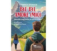 Bye bye amore (mio). Manuale tragicomico di sopravvivenza