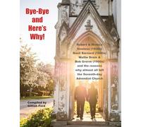 Bye-Bye and Here's Why!: Robert & Monica Vowless (1930s), Basil Barnard (1940s), Wallie Drain & Bob Greive (1950s) and the reasons why almost all left the Seventh-day Adventist Church