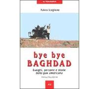 Bye bye Baghdad. Luoghi, persone e storie della pax americana