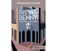 Bye bye Benny Una storia di rap e libertà - Filippi Francesco