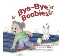 Bye-Bye, Boobies: A toddler's story about weaning from nursing