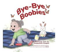 Bye-Bye, Boobies: A toddler's tale about weaning from breastfeeding