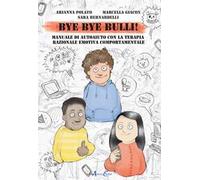 Bye bye bulli! Manuale di autoaiuto con la terapia razionale emotiva comportamentale