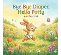 bye-bye diaper hello potty: wordless book