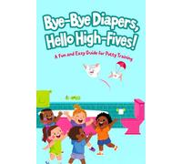 Bye-Bye Diapers- Hello High-Fives: A Fun and Easy Guide for Potty Training