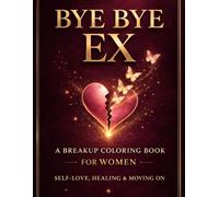 Bye Bye Ex: Breakup & Divorce Coloring Book for Women - Self Love, Healing, Letting Go & Moving On