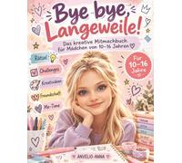 Bye Bye, Langeweile!: Das kreative Mitmachbuch für Mädchen von 10-16 Jahren