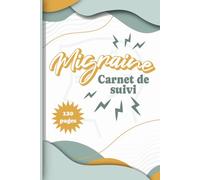 Bye Bye Migraine - Carnet de Suivi à Remplir pour Migraines Chroniques et Épisodiques: Journal pratique pour la gestion des maux de tête chroniques et ... de migraine et suivi médical simplifié