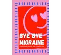 Bye bye migraine: Suivi migraine : La méthode Journal pour y mettre fin