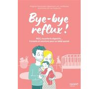Bye-bye reflux !: RGO, inconforts digestifs... Conseils et solutions pour un bébé apaisé