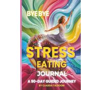 Bye Bye STRESS EATING Journal: A 90-DAY Guided Journey