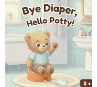Bye Diaper, Hello Potty!: Help Your Toddler Say Goodbye to Diapers with Leo’s Adventure