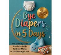 Bye Diapers in 5 Days: The Step-by-Step Realistic Guide for Busy Moms of Toddlers Ages 2-4,Proven Stressfree Potty Training Method to Ditch Diapers ... coloring pages,certificate