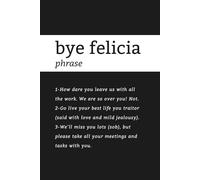Bye Felicia: Funny notebook | Leaving gift | New job gift from best team mates in the world | Not just a notebook | 75 messages to make them feel guilty |150 lined pages | Glossy finish.