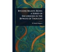Bygone Beliefs: Being a Series of Excursions in the Byways of Thought