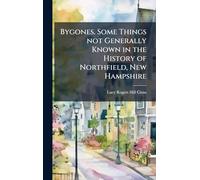 Bygones. Some Things not Generally Known in the History of Northfield, New Hampshire
