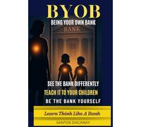 BYOB Being Your Own Bank (Double Edition): "BYOB: Becoming Your Own Being" and "BYOB: Becoming Your Own Bank" Two books in one.