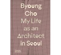 Byoung Cho Byoung Cho: My Life as An Architect in Seoul (Copertina rigida)