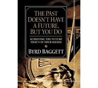 Byrd Baggett The Past Doesn't Have a Future, But You Do (Tascabile)