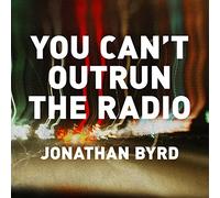 Byrd, Jonathan - You Can'T Outrun The Radio