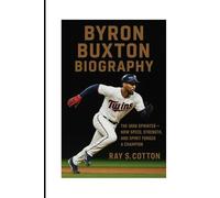 BYRON BUXTON BIOGRAPHY: The Iron Sprinter - How Speed, Strength And Spirit Forged A Champion in