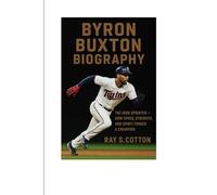 BYRON BUXTON BIOGRAPHY: The Iron Sprinter - How Speed, Strength And Spirit Forged A Champion in