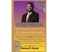 Byron Donalds: Faith, Freedom, and the Rise of a Conservative Leader: From Brooklyn’s Streets to Florida’s Powerhouse: The Story of a Man Redefining Modern American Conservatism