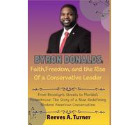 Byron Donalds: Faith, Freedom, and the Rise of a Conservative Leader: From Brooklyn’s Streets to Florida’s Powerhouse: The Story of a Man Redefining Modern American Conservatism