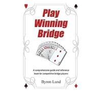 Play Winning Bridge: A comprehensive guide and reference book for competitive bridge players