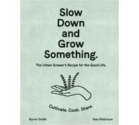 Byron Smith Slow Down and Grow Something (Copertina rigida)