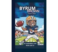 BYRUM BROWN: The Quarterback Who Never Gave Up