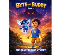 Byte and Buddy Part 1: The Quantum Core Mystery - A Magical Adventure About Friendship, Courage, and Never Giving Up