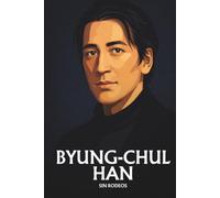 Byung-Chul Han sin rodeos: Lo esencial de su filosofía