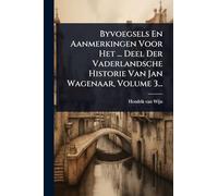 Byvoegsels En Aanmerkingen Voor Het ... Deel Der Vaderlandsche Historie Van Jan Wagenaar, Volume 3...