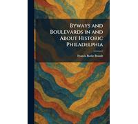 Byways and Boulevards in and About Historic Philadelphia