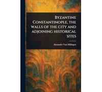 Byzantine Constantinople, the Walls of the City and Adjoining Historical Sites