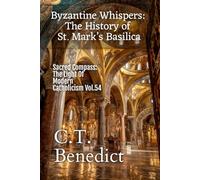 Byzantine Whispers: The History of St. Mark’s Basilica: Sacred Compass: The Light Of Modern Catholicism Vol.54