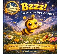 Bzzz! La Piccola Ape dei Fiori: Una dolce favola illustrata della buonanotte per bambini 0-3 anni