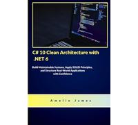 C# 10 Clean Architecture with .NET 6: Build Maintainable Systems, Apply SOLID Principles, and Structure Real-World Applications with Confidence