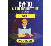 C# 10 CLEAN ARCHITECTURE WITH .NET 6: Streamlining Project Organization for Maximum Efficiency