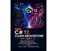 C# 12 Clean Architecture with .NET 8: Design Maintainable Codebases, Implement Scalable Business Logic, and Structure Modern Applications Effectively