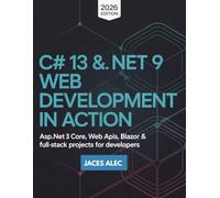 C# 13 & .NET 9 Web Development in Action (2026 Edition): ASP.NET Core, Web APIs, Blazor & Full-Stack Projects for Developers
