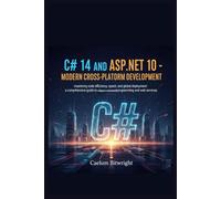 C# 14 and ASP.NET 10 - Modern Cross-Platform Development: Mastering Code Efficiency, Speed, and Global Deployment: A Comprehensive Guide to Object-Oriented Programming and Web Services.