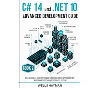 C# 14 and .NET 10 Advanced Development: Build Scalable, High-Performance, and Cloud-Native Applications with Modern Architecture and Distributed Systems