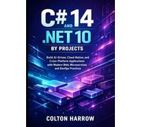 C# 14 and .NET 10 by Projects: Build AI-Driven, Cloud-Native, and Cross-Platform Applications with Modern Web, Microservices, and DevOps Practices